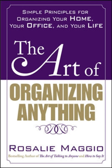 The Art of Organizing Anything: Simple Principles for Organizing Your Home, Your Office, and Your Life