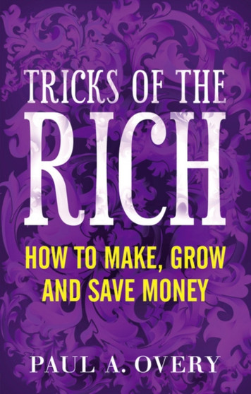 Tricks of the Rich : How to make, grow and save money