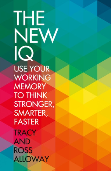 The New IQ : Use Your Working Memory to Think Stronger, Smarter, Faster