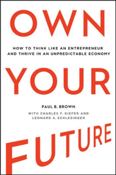 Own Your Future: How to Think Like an Entrepreneur and Thrive in an Unpredictable Economy
