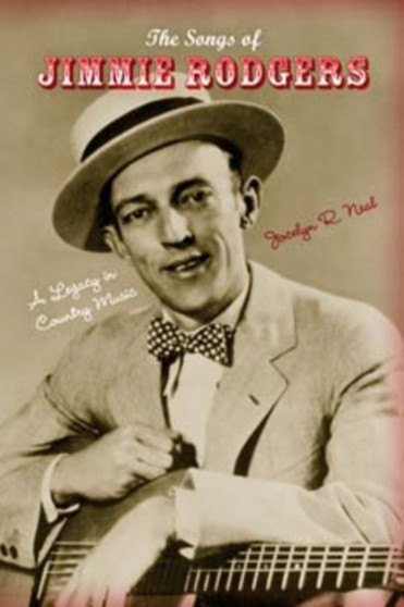 The Songs of Jimmie Rodgers : A Legacy in Country Music by Jocelyn R. Neal - Paperback