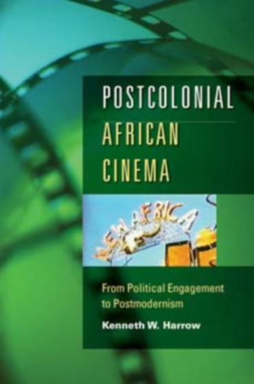 Postcolonial African Cinema : From Political Engagement to Postmodernism by Kenneth W. Harrow - Paperback