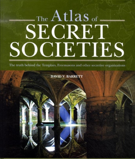 The Atlas of Secret Societies : The truth behind the Templars, Freemasons and other mysterious sects