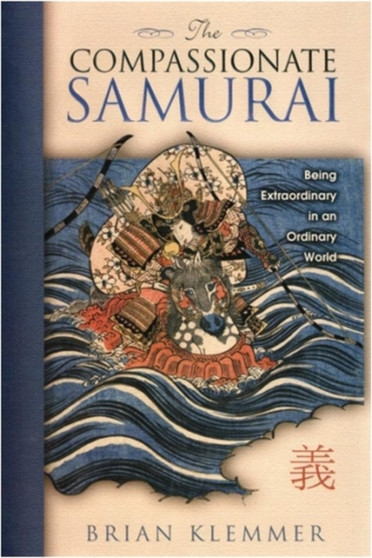 The Compassionate Samurai : Being Extraordinary in an Ordinary World