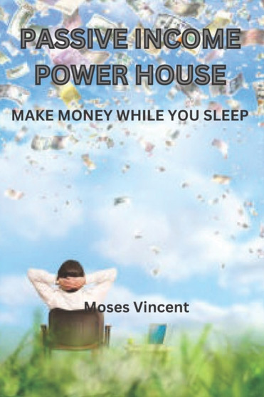 Passive Income Power House : Make Money While You Sleep