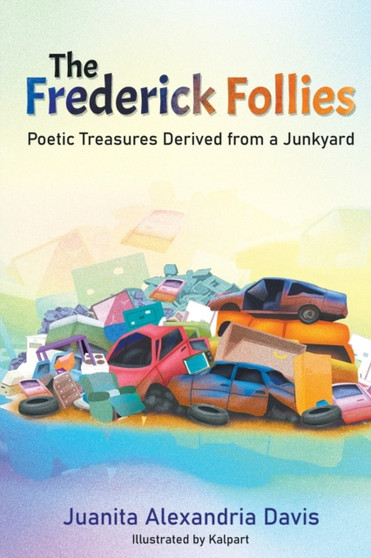 The Frederick Follies : Poetic Treasures Derived from a Junkyard by Juanita Alexandria Davis - Paperback