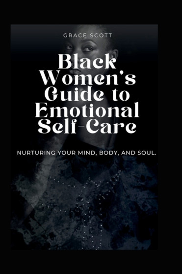 Black Women's Guide to Emotional Self Care : Nurturing Your Mind, Body, and Soul