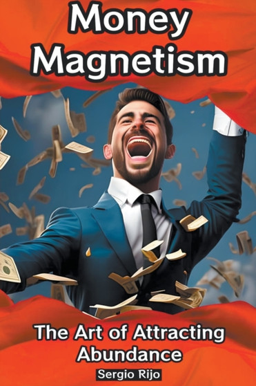 Money Magnetism : The Art of Attracting Abundance
