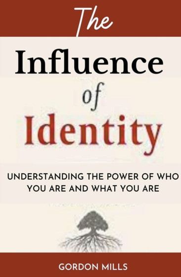The Influence of Identity : Understanding the power of who you are and what you are