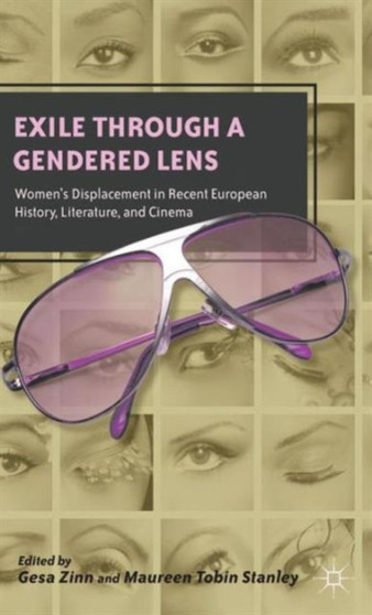Exile through a Gendered Lens : Women's Displacement in Recent European History, Literature, and Cinema by G. Zinn - Hardback