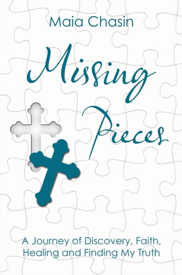 Missing Pieces : A Journey of Discovery, Faith, Healing and Finding My Truth Missing Pieces : A Journey of Discovery, Faith, Healing and Finding My Truth