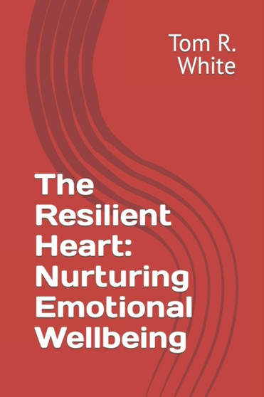 The Resilient Heart : Nurturing Emotional Wellbeing