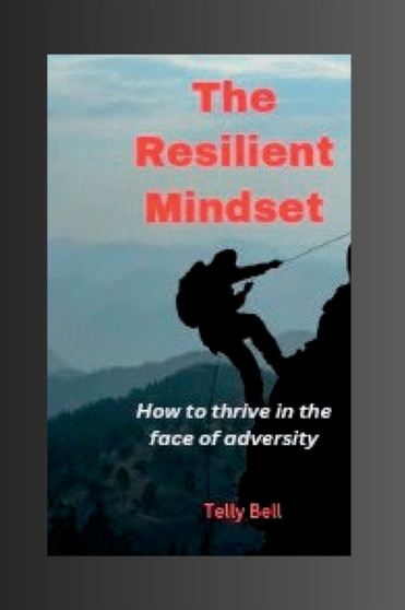 The Resilient Mindset : How to thrive in the face of adversity