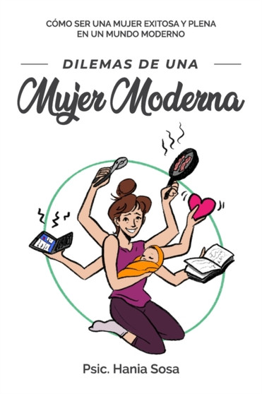 Dilemas de una mujer moderna : Como ser una mujer exitosa y plena en un mundo moderno