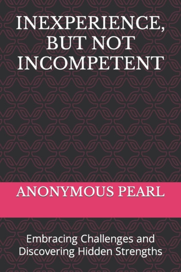 Inexperience, But Not Incompetent : Embracing Challenges and Discovering Hidden Strengths