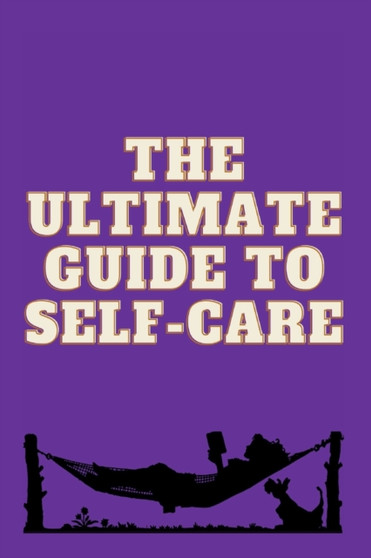 The Ultimate Guide to Self-Care : Tips and Techniques for Taking Care of Your Mind, Body, and Spirit