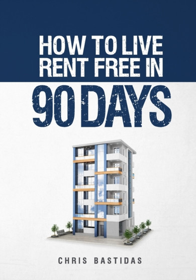 How to Live Rent Free in 90 Days : Unlocking the Secrets of Property Management for Financial Freedom