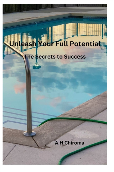 Unleash Your Full Potential : The Secrets to Success