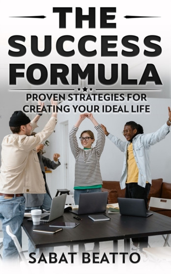 The success formula : Proven Strategies for Creating ideal life