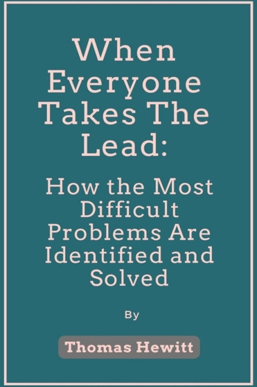 When Everyone Takes The Lead : How the Most Difficult Problems Are Identified and Solved