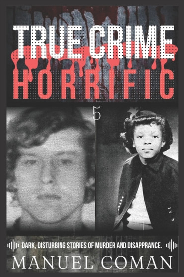 True Crime Horrific Episodes 5 : Dark, disturbing stories of murder and Disapprance. : 5