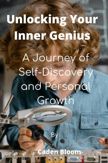 Unlocking Your Inner Genius : A Journey of Self-Discovery and Personal Growth