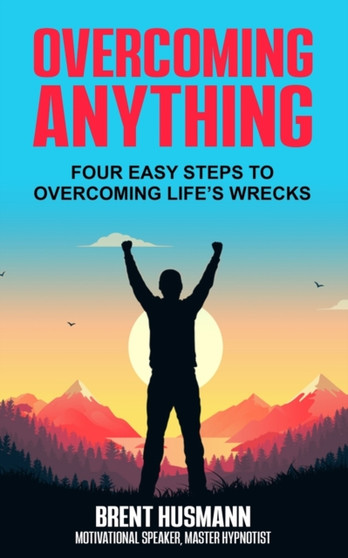 Overcoming Anything : Four Easy Steps to Overcoming Life's Wrecks