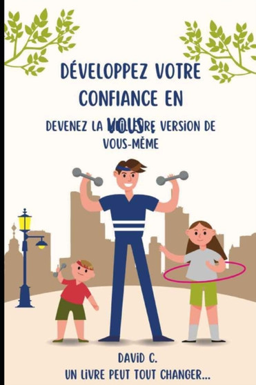Developpez votre confiance en vous : devenez la meilleure version de vous-meme