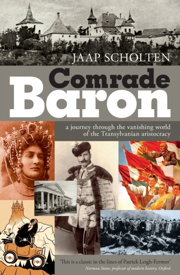 Comrade Baron : A Journey Through the Vanishing World of the Transylvanian Aristocracy