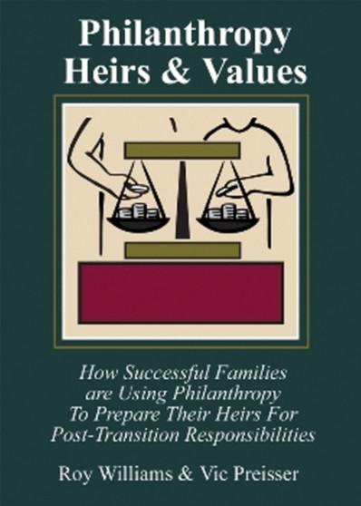 Philanthropy, Heirs & Values : How Successful Families Are Using Philanthropy to Prepare Their Heirs for Post-Transition Responsibi