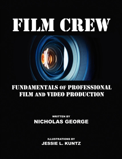 Film Crew : Fundamentals of Professional Film and Video Production by Nicholas George - Paperback
