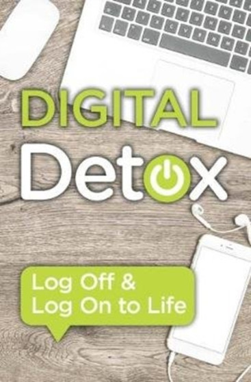 Everything You Need to Know: Digital Detox : Log Off & Log On to Life