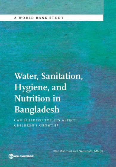 Water, sanitation, hygiene, and nutrition in Bangladesh : can building toilets affect children's growth?