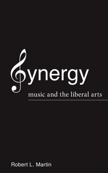 Synergy : Music and the Liberal Arts by Robert L Martin - Paperback