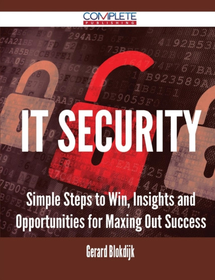 It Security - Simple Steps to Win, Insights and Opportunities for Maxing Out Success