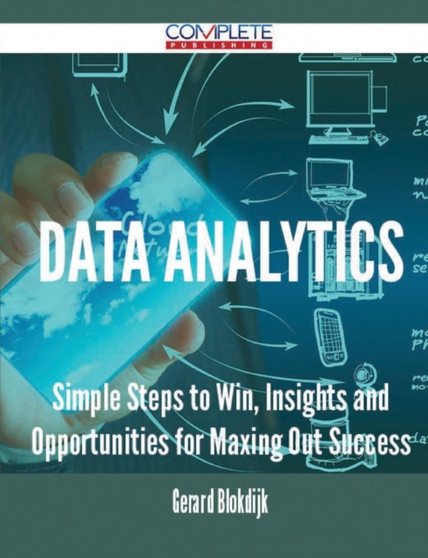 Data Analytics - Simple Steps to Win, Insights and Opportunities for Maxing Out Success