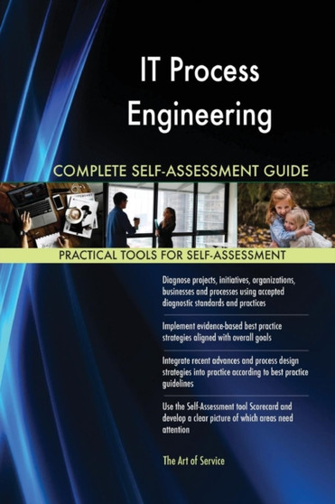 IT Process Engineering Complete Self-Assessment Guide