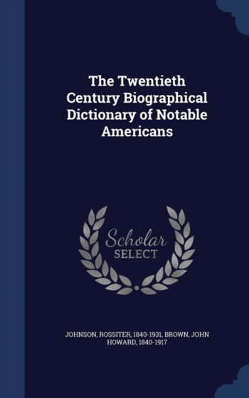 The Twentieth Century Biographical Dictionary of Notable Americans