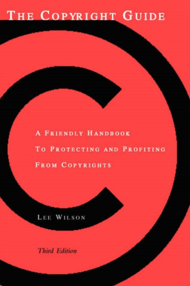 The Copyright Guide : A Friendly Handbook for Protecting and Profiting from Copyrights