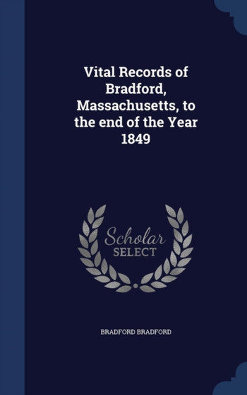 Vital Records of Bradford, Massachusetts, to the End of the Year 1849