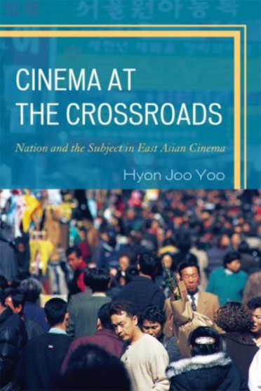 Cinema at the Crossroads : Nation and the Subject in East Asian Cinema by Hyon Joo Yoo - Paperback