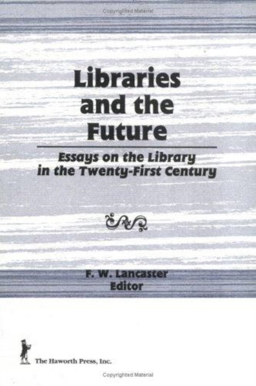 Libraries and the Future : Essays on the Library in the Twenty-First Century