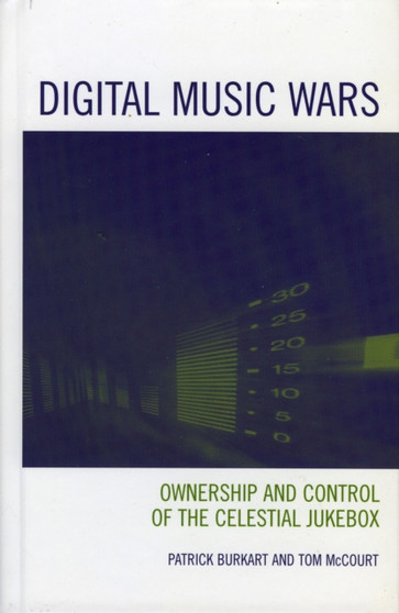 Digital Music Wars : Ownership and Control of the Celestial Jukebox by Patrick Burkart - Hardback