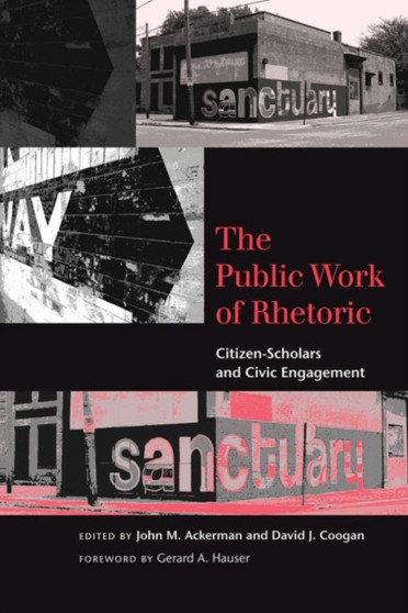 The Public Work of Rhetoric : Citizen-Scholars and Civic Engagement
