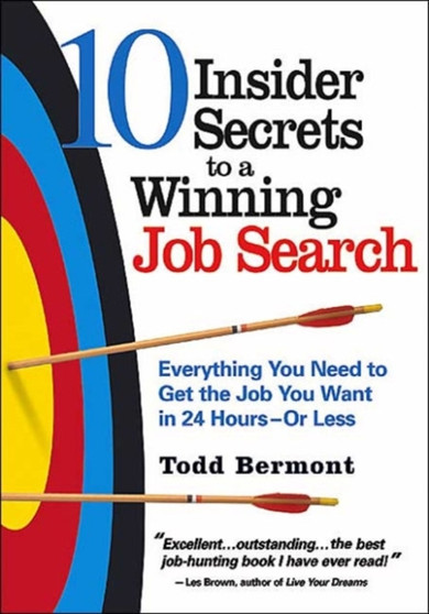 10 Insider Secrets to a Winning Job Search : Everything You Need to Get the Job You Want in 24 Hours - or Less