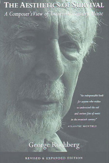 The Aesthetics of Survival : A Composer's View of Twentieth-century Music by George Rochberg - Paperback