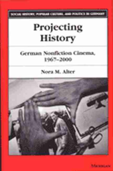 Projecting History : German Non-fiction Cinema 1967-2000 by Nora M. Alter - Paperback