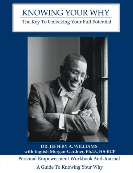 Knowing Your Why: The Key to Unlocking Your Full Potential Workbook : Work Book and Journal