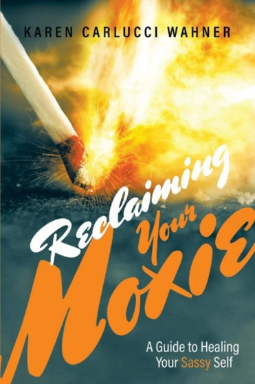 Reclaiming Your Moxie : A Guide to Healing Your Sassy Self