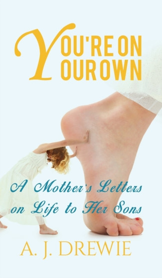 You're on Your Own : A Mother's Letters on Life to Her Sons